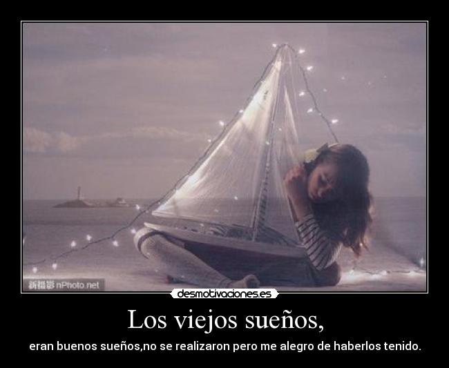 Los viejos sueños, - eran buenos sueños,no se realizaron pero me alegro de haberlos tenido.