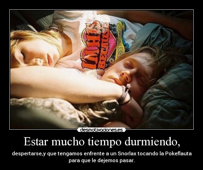 Estar mucho tiempo durmiendo, - despertarse,y que tengamos enfrente a un Snorlax tocando la Pokeflauta
para que le dejemos pasar.