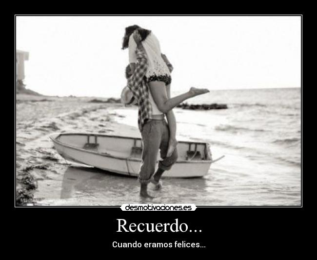 Recuerdo... - Cuando eramos felices...