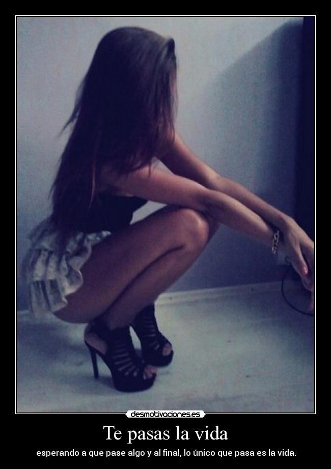 Te pasas la vida -