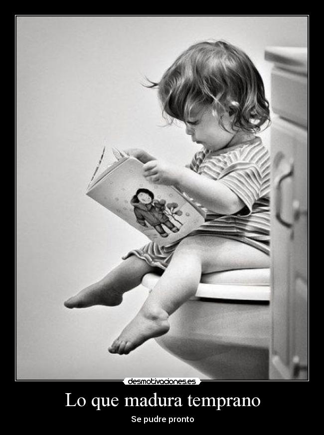 Lo que madura temprano - Se pudre pronto