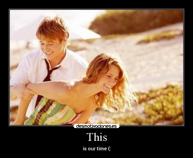 This - is our time (: