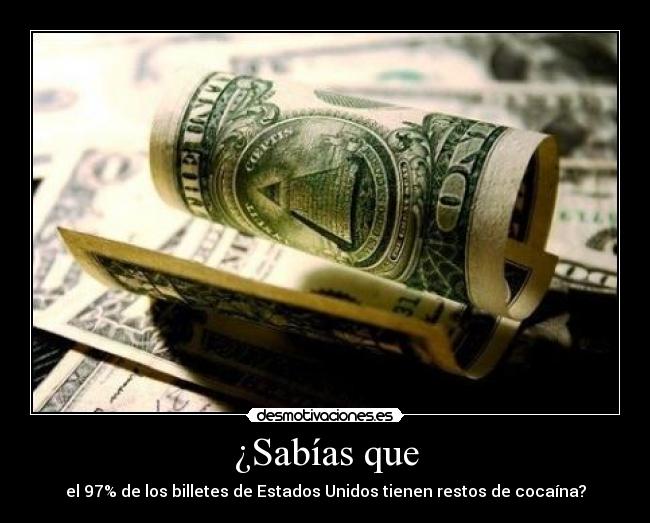 ¿Sabías que - el 97% de los billetes de Estados Unidos tienen restos de cocaína?