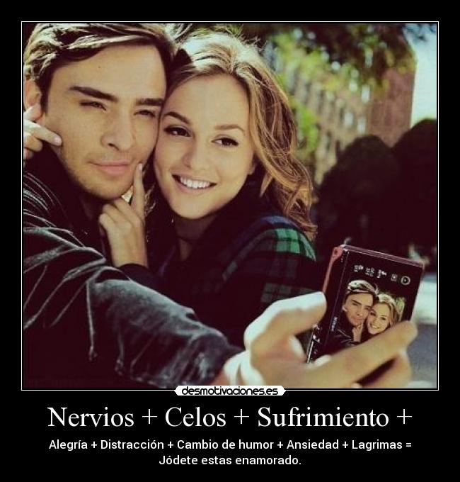 Nervios + Celos + Sufrimiento + -