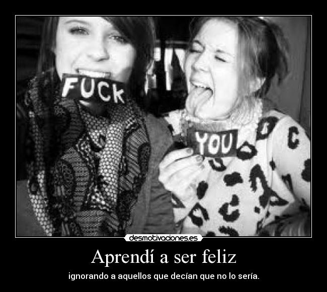 Aprendí a ser feliz - ignorando a aquellos que decían que no lo sería.