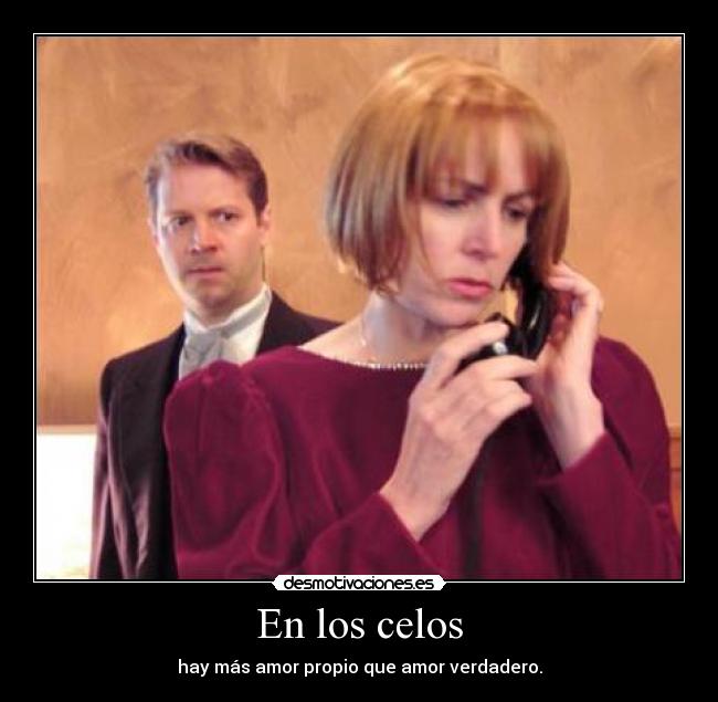 En los celos - hay más amor propio que amor verdadero.