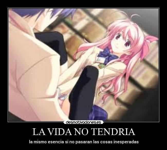 LA VIDA NO TENDRIA - la mismo esencia si no pasaran las cosas inesperadas