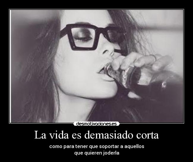 La vida es demasiado corta -