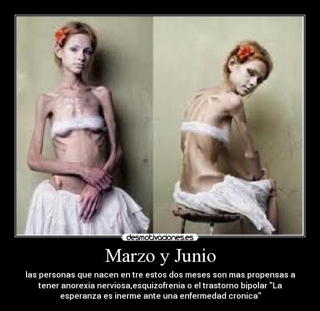 Marzo y Junio - las personas que nacen en tre estos dos meses son mas propensas a
tener anorexia nerviosa,esquizofrenia o el trastorno bipolar La
esperanza es inerme ante una enfermedad cronica