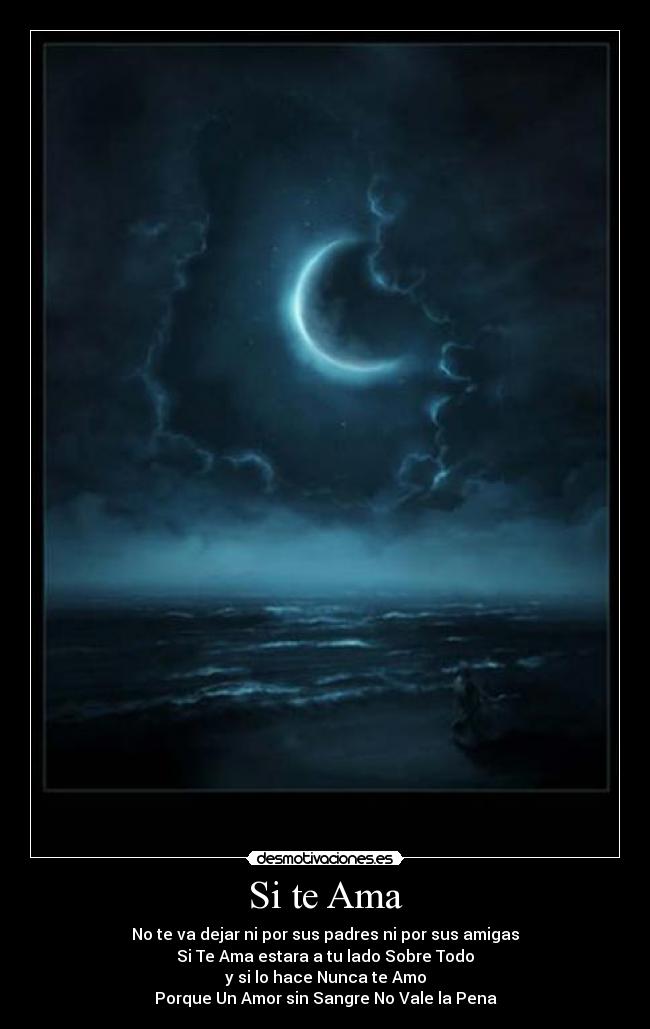 Si te Ama - No te va dejar ni por sus padres ni por sus amigas
Si Te Ama estara a tu lado Sobre Todo
y si lo hace Nunca te Amo
Porque Un Amor sin Sangre No Vale la Pena