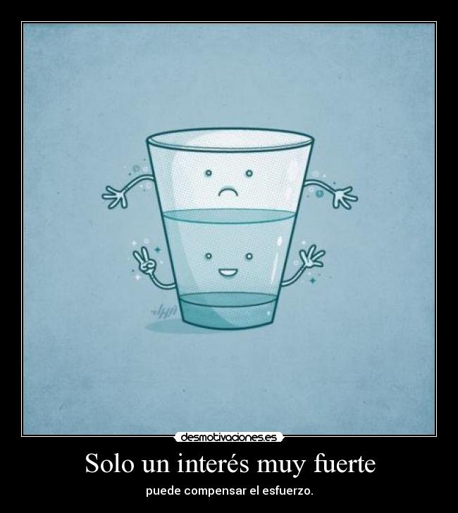 Solo un interés muy fuerte - puede compensar el esfuerzo.