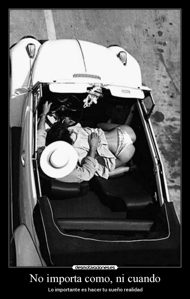 No importa como, ni cuando - Lo importante es hacer tu sueño realidad