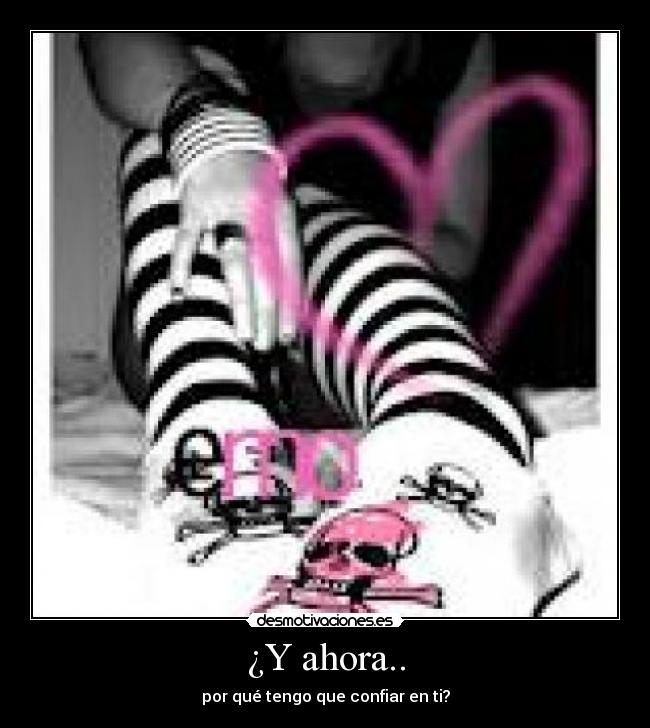 ¿Y ahora.. - por qué tengo que confiar en ti?