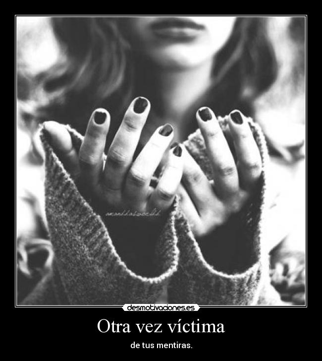 Otra vez víctima - de tus mentiras.