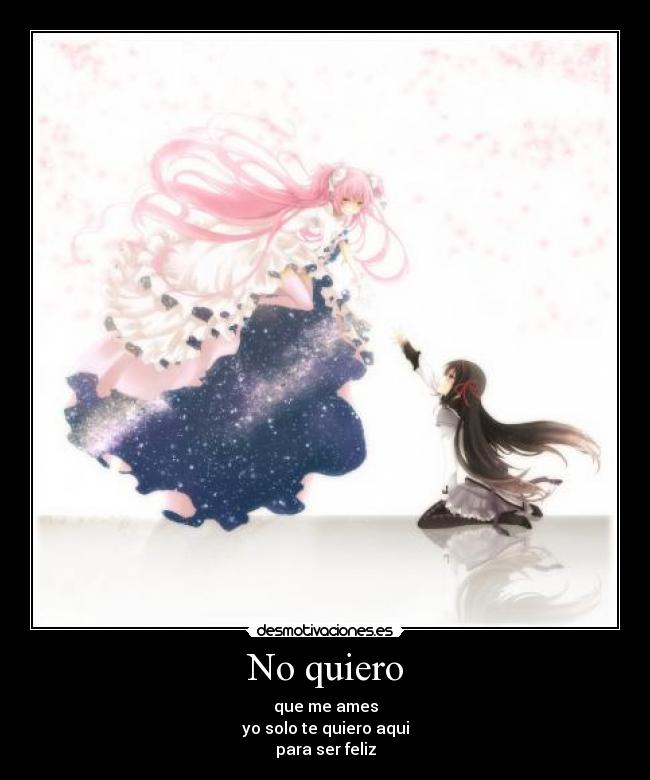 No quiero - que me ames
yo solo te quiero aqui
para ser feliz