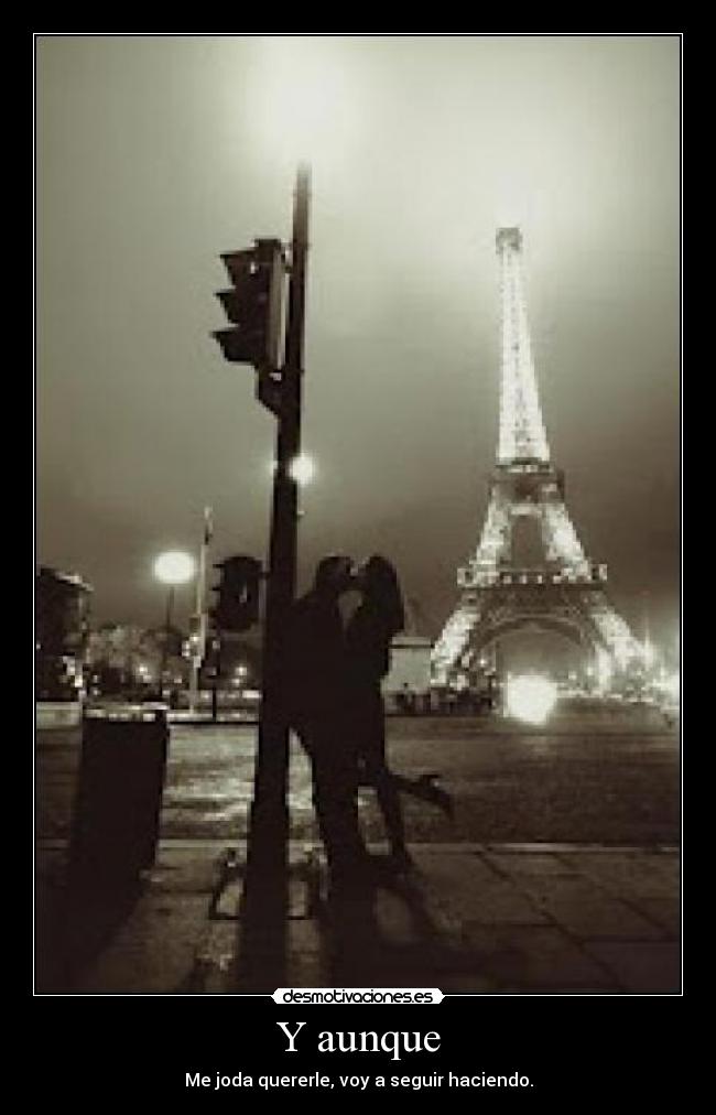 Y aunque - Me joda quererle, voy a seguir haciendo.