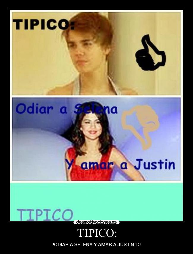 TIPICO: - !ODIAR A SELENA Y AMAR A JUSTIN :D!