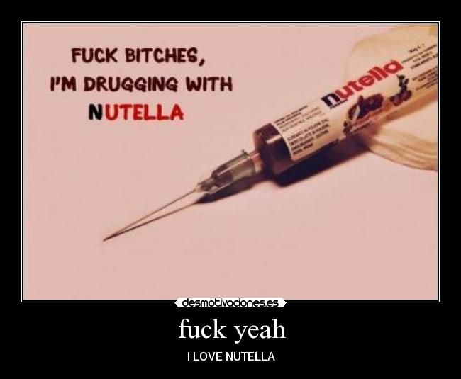 fuck yeah - I LOVE NUTELLA