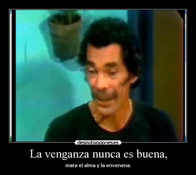 La venganza nunca es buena, -