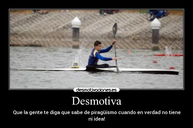 Desmotiva - Que la gente te diga que sabe de piragüismo cuando en verdad no tiene ni idea!
