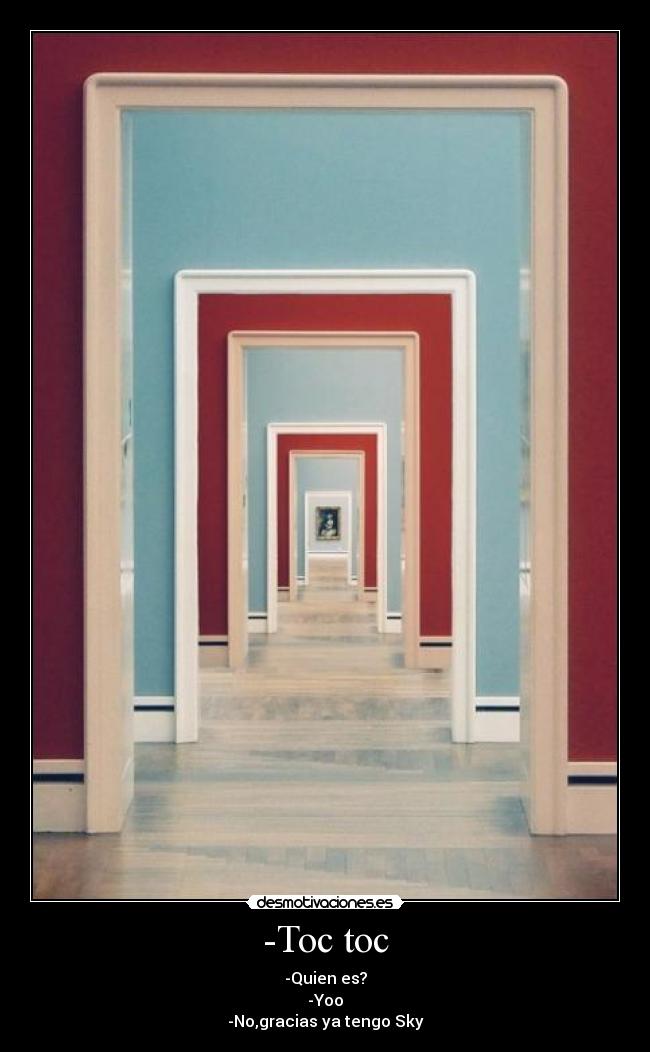-Toc toc - -Quien es?
-Yoo
-No,gracias ya tengo Sky