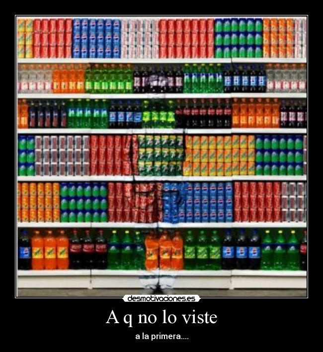 A q no lo viste - a la primera....