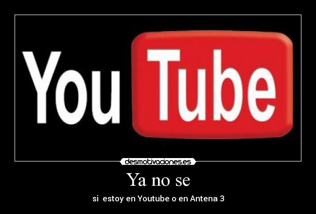 Ya no se - si estoy en Youtube o en Antena 3