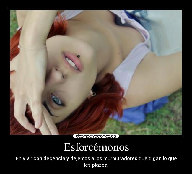 Esforcémonos - En vivir con decencia y dejemos a los murmuradores que digan lo que les plazca.