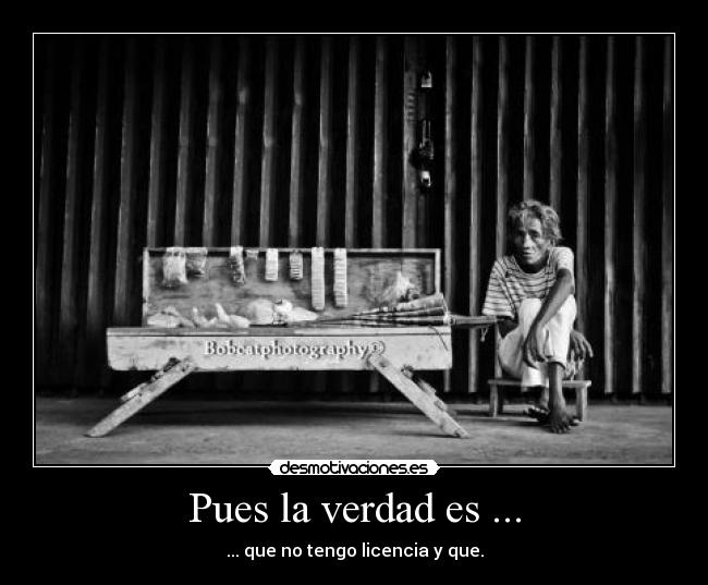 Pues la verdad es ... -