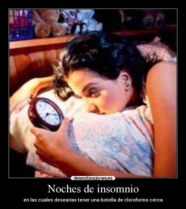 Noches de insomnio - en las cuales desearías tener una botella de cloroformo cerca