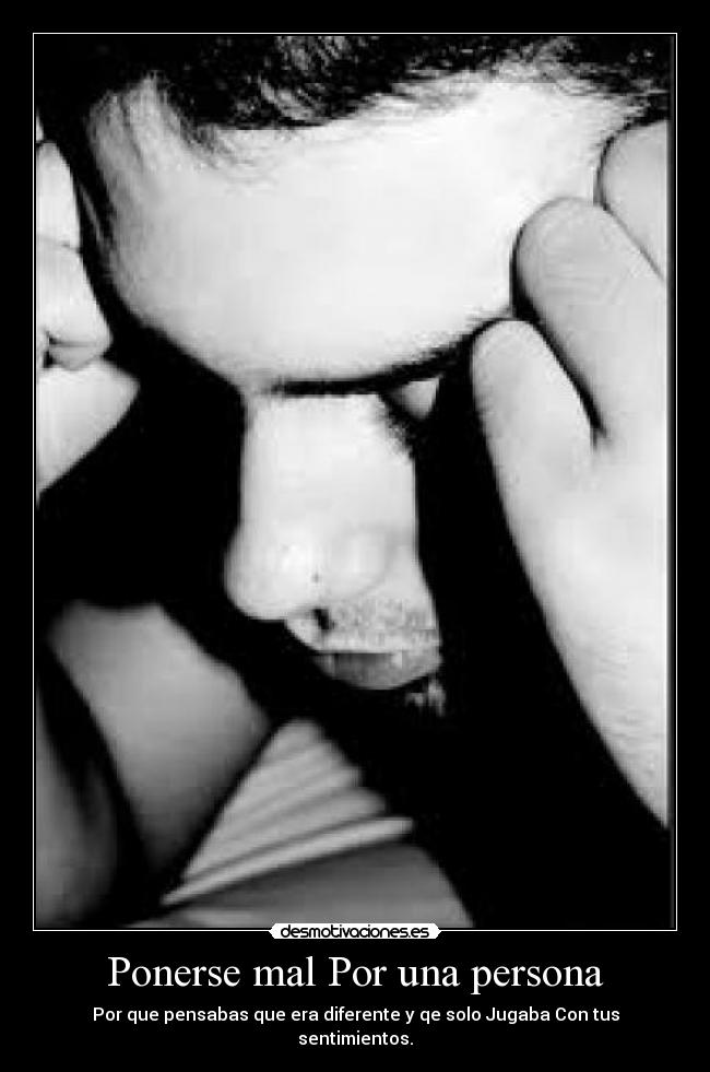 Ponerse mal Por una persona -