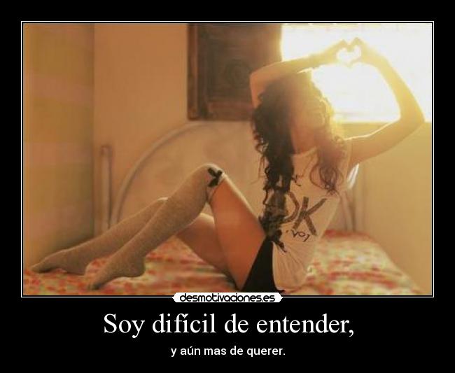 Soy difícil de entender, -