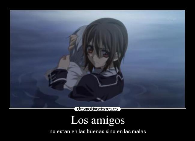 Los amigos - no estan en las buenas sino en las malas