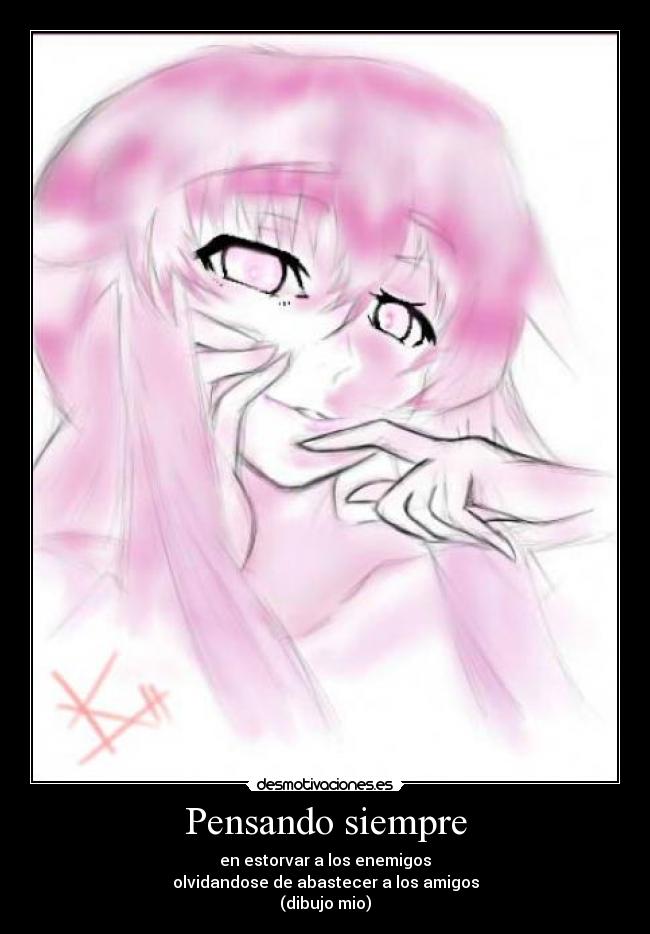 Pensando siempre - en estorvar a los enemigos
olvidandose de abastecer a los amigos
(dibujo mio)