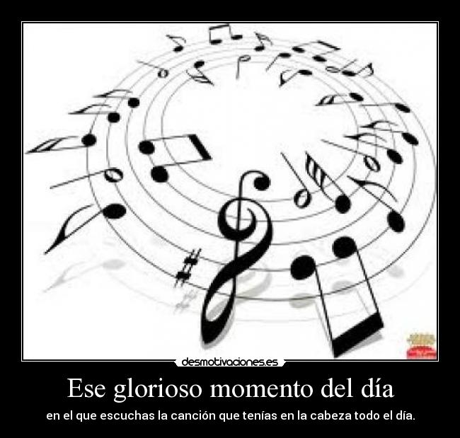 Ese glorioso momento del día - en el que escuchas la canción que tenías en la cabeza todo el día.