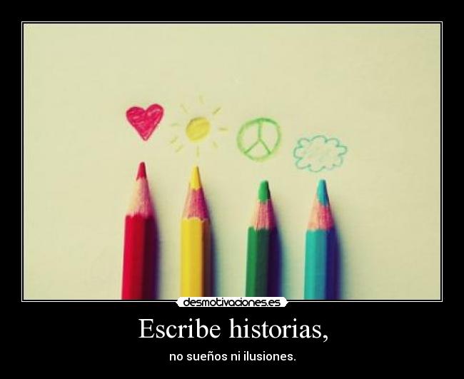 Escribe historias, - no sueños ni ilusiones.