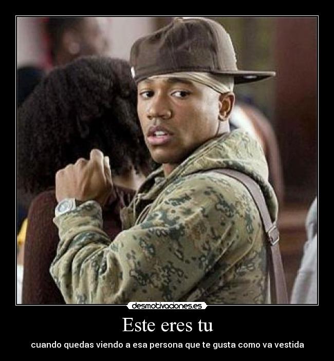 Este eres tu - cuando quedas viendo a esa persona que te gusta como va vestida