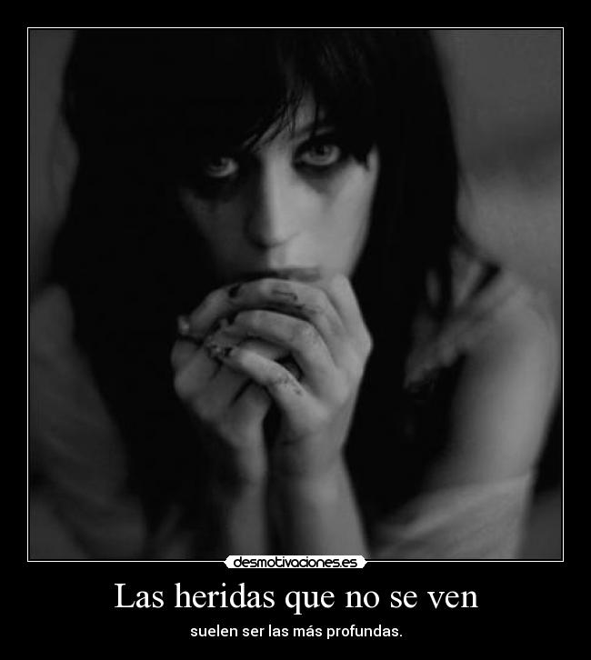 Las heridas que no se ven - suelen ser las más profundas.