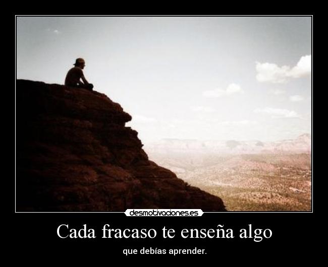 Cada fracaso te enseña algo - que debías aprender.