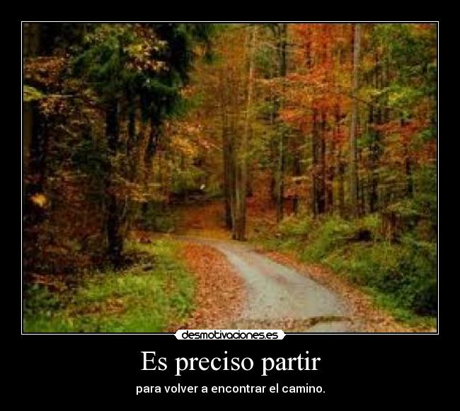 Es preciso partir - para volver a encontrar el camino.