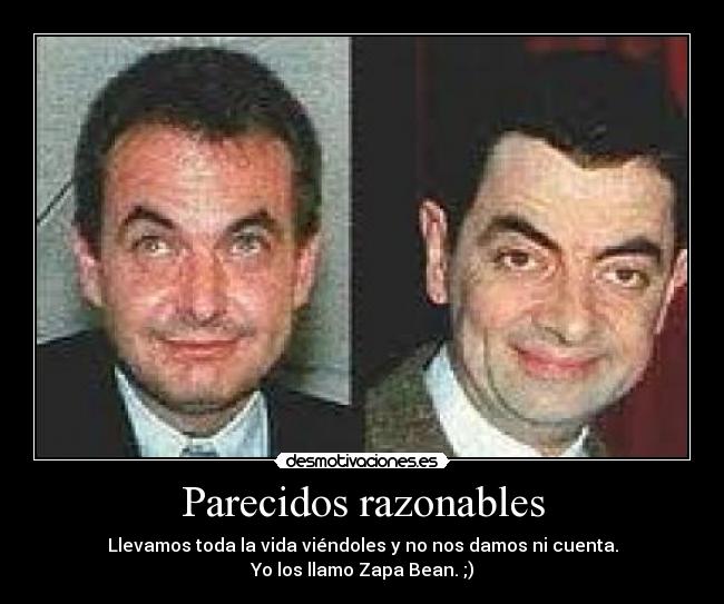 Parecidos razonables - Llevamos toda la vida viéndoles y no nos damos ni cuenta.
Yo los llamo Zapa Bean. ;)