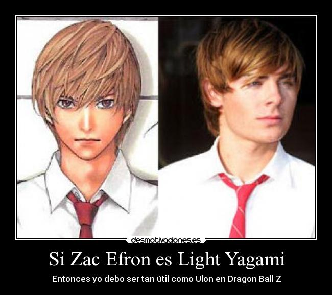 Si Zac Efron es Light Yagami - Entonces yo debo ser tan útil como Ulon en Dragon Ball Z