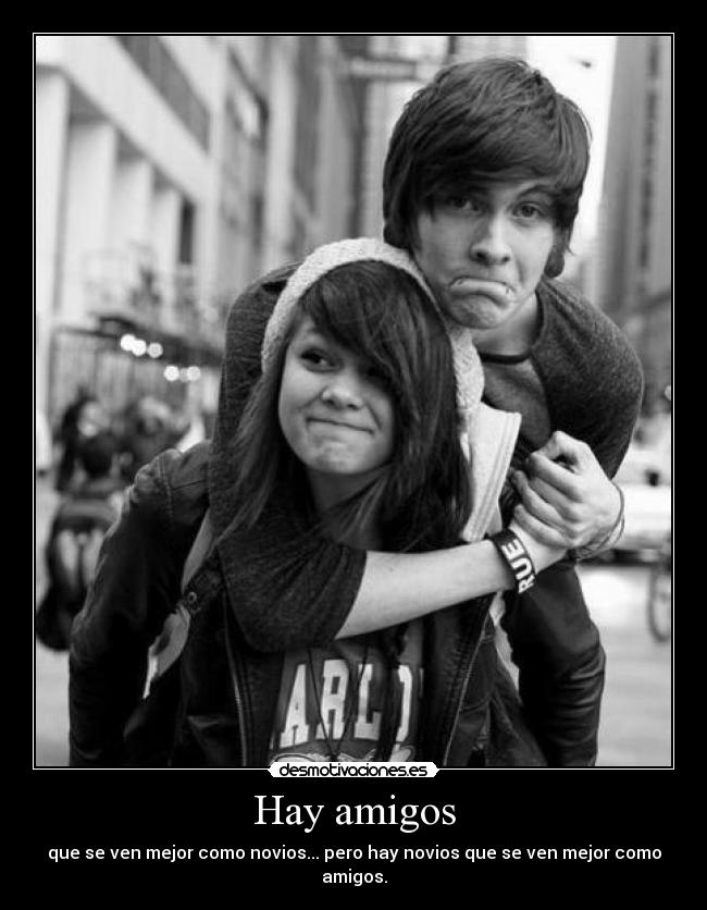 Hay amigos - que se ven mejor como novios... pero hay novios que se ven mejor como amigos.