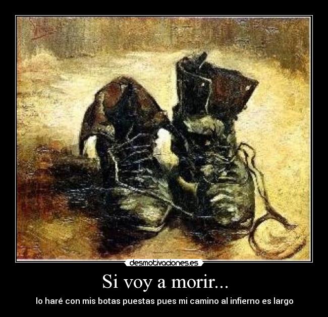 Si voy a morir... - lo haré con mis botas puestas pues mi camino al infierno es largo