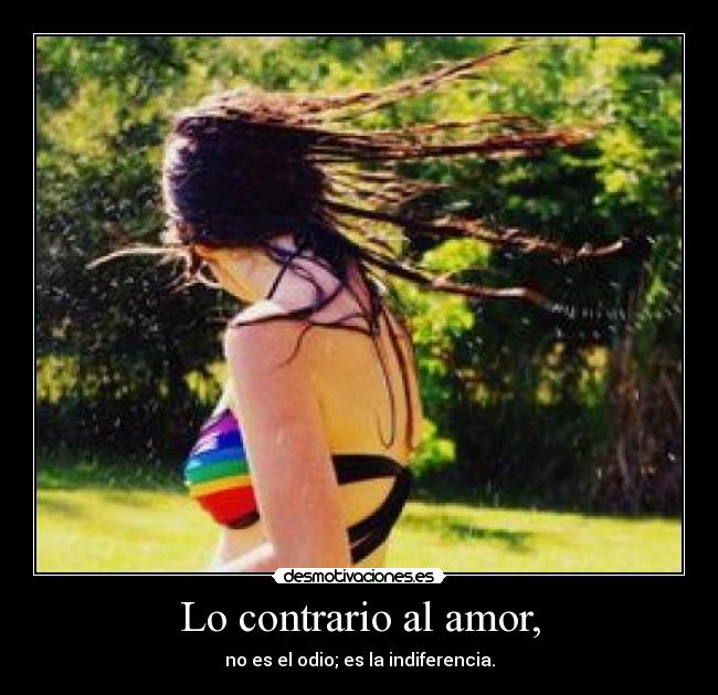 Lo contrario al amor, -