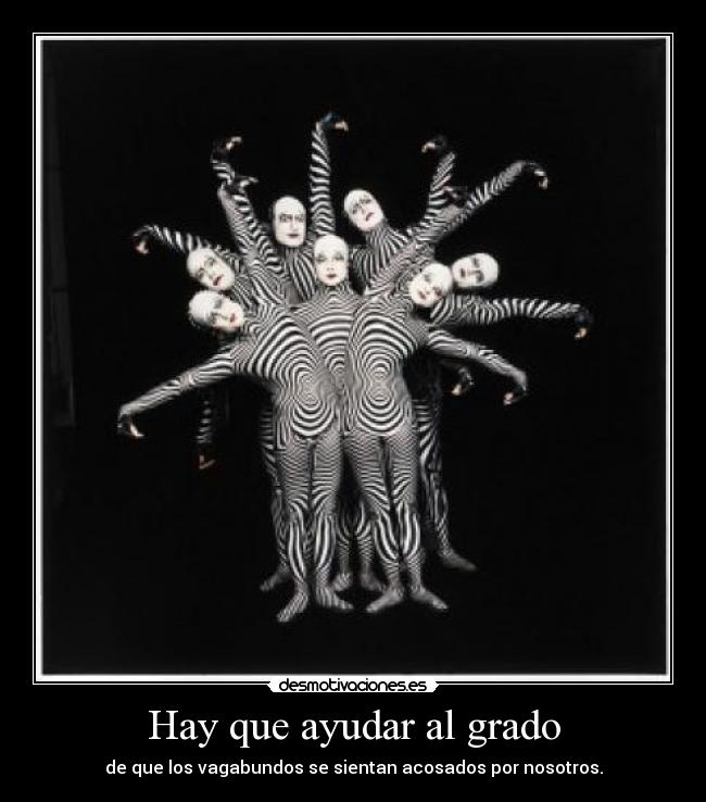 Hay que ayudar al grado - de que los vagabundos se sientan acosados por nosotros.