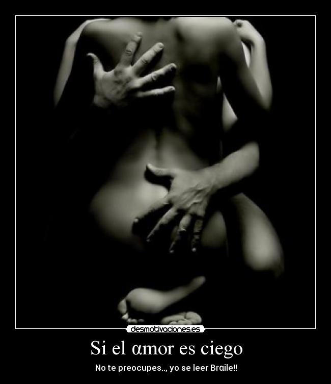 Si el αmor es ciego - No te preocupes.., yo se leer Brαile!!