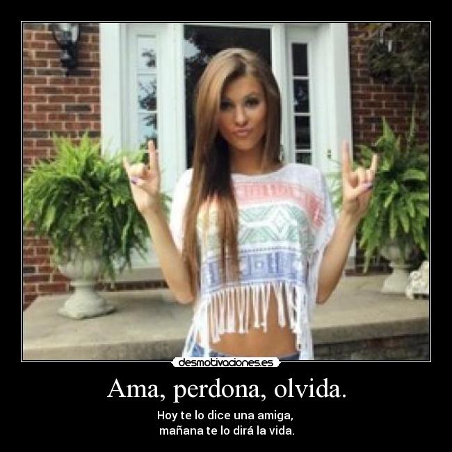 Ama, perdona, olvida. - 