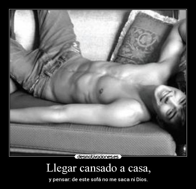 Llegar cansado a casa, - 