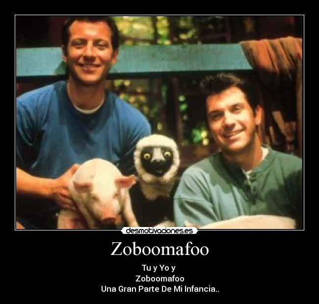 Zoboomafoo - Tu y Yo y 
Zoboomafoo
Una Gran Parte De Mi Infancia..